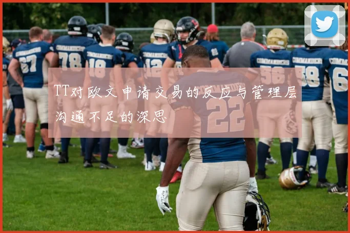 TT对欧文申请交易的反应与管理层沟通不足的深思
