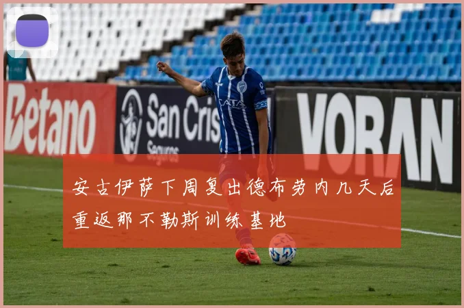 安古伊萨下周复出德布劳内几天后重返那不勒斯训练基地