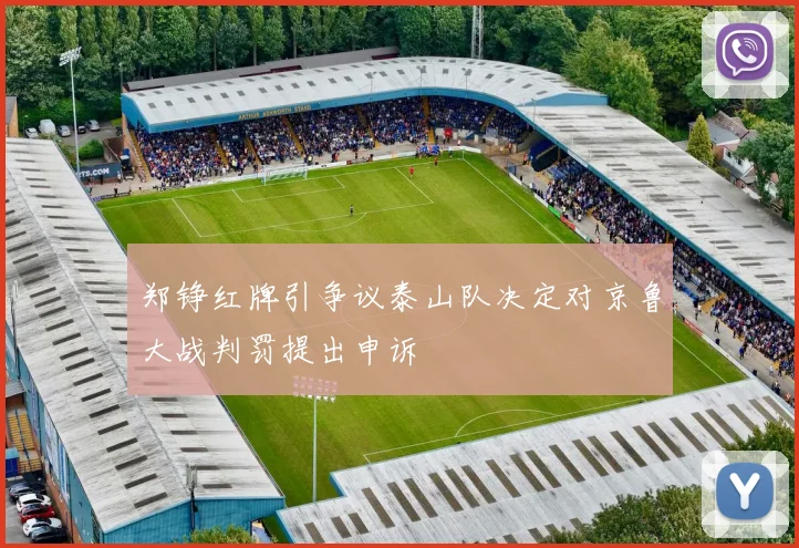 郑铮红牌引争议泰山队决定对京鲁大战判罚提出申诉